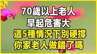 70歲以上老人早起危害大，這5種情況下別硬撐，你家老人做錯了嗎。#晚年生活 #中老年生活 #為人處世 #生活經驗 #情感故事 #老人 #幸福人生