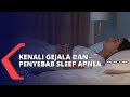 Kenali Gejala dan Penyebab Sleep Apnea, Mungkin Anda Mengalaminya