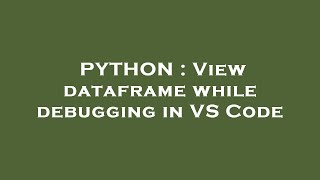 PYTHON : View dataframe while debugging in VS Code