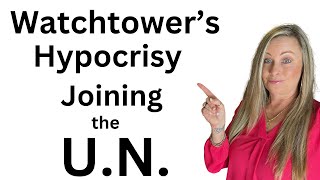 Watchtower's Affiliation with the U.N. Explained and all the Hypocrisy