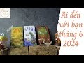 Ai đang đến với bạn tháng 6 2024 {tình yêu công việc thời vận} | Chọn 1 tụ bài | Xem Tarot