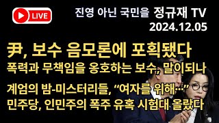 정규재 라이브/12.05/尹, 보수 음모론에 포획됐다/폭력과 무책임을 옹호하는 보수, 말이되나/계엄의 밤-미스터리들, “여자를 위해··”/민주당, 인민주의 폭주 유혹 시험대 올랐다