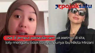 Usai dijemput paksa dan hp dirampas paksa, Lolly mengaku tidak bangga punya ibu Nikita Mirzani