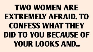 🧾TWO WOMEN AREEXTREMELY AFRAID. TOCONFESS WHAT THEYDID TO YOU BECAUSE OFYOUR LOOKS AND..