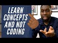 Don't Focus on Coding Learn Concepts Instead