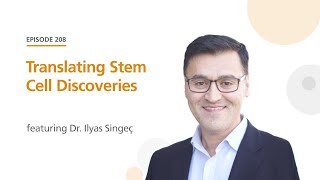 Translating Stem Cell Discoveries featuring Dr. Ilyas Singeç | The Stem Cell Podcast