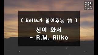 [ Bella가 읽어주는 詩 ] 신이 와서 - R.M.릴케