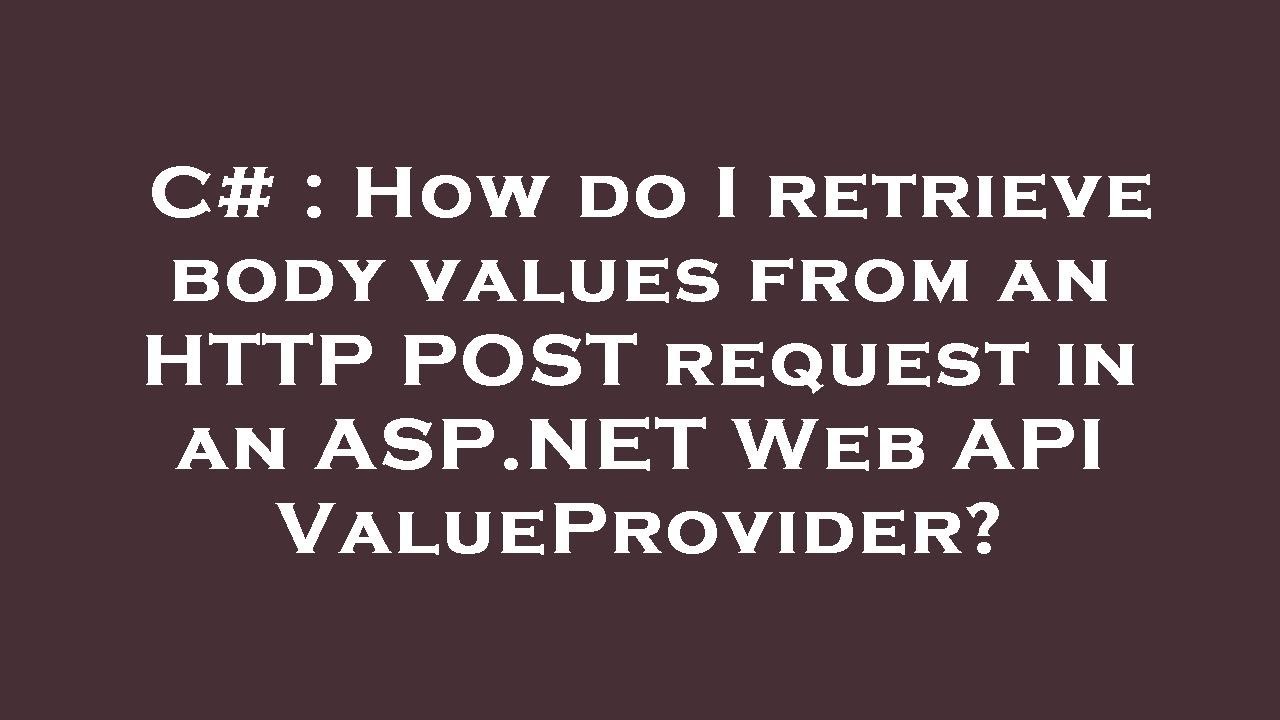 C# : How Do I Retrieve Body Values From An HTTP POST Request In An ASP ...