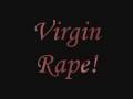 Virgin Rape!