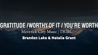 Gratitude/Worthy of It/You're Worth_Maverick city music | TRIBL _ Brandon Lake & Natalie Grant