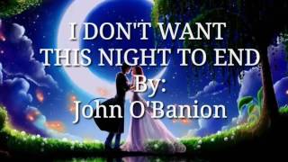 I DON'T WANT THIS NIGHT TO END (Lyrics)By:John O'Banion