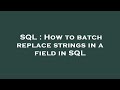 SQL : How to batch replace strings in a field in SQL