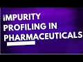 Impurity Profiling in Pharmaceuticals