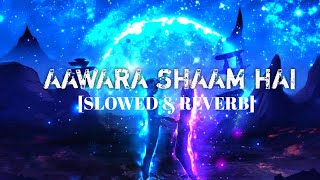 Aawara Shaam Hai [Slowed+Reverb] | Bollywood Lofi | Hindi mashup song