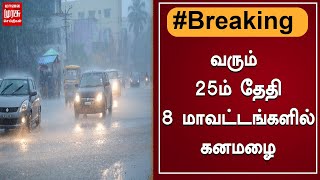 BREAKING | வரும் 25ம் தேதி 8 மாவட்டங்களில் கனமழை