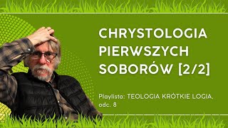 CHRYSTOLOGIA PIERWSZYCH SOBORÓW, CZĘŚĆ DRUGA: Teologia krótkie logia - odc. 8.