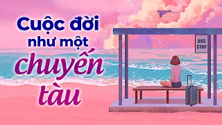 Cuộc Đời Như Một Chuyến Tàu | Radio Chữa Lành