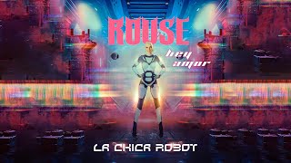 Rouse, La Chica Robot - Hey, Amor  (Official Video)