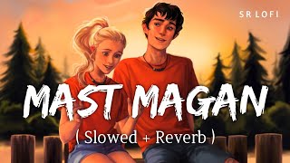 Mast Magan (Slowed + Reverb) | 2 States | Arijit Singh, Chinmayi Sripada | SR Lofi