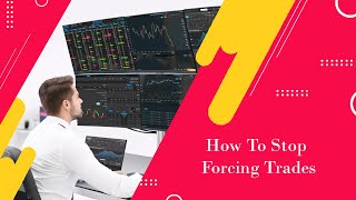 How To Stop Forcing Trades