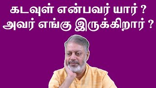 கடவுள் என்பவர் யார் ?  அவர் எங்கு இருக்கிறார் ?