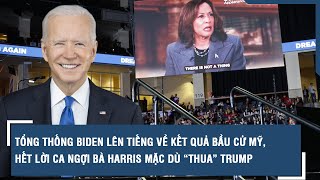 Tổng thống Biden lên tiếng về kết quả bầu cử Mỹ, hết lời ca ngợi bà Harris mặc dù “thua” Trump