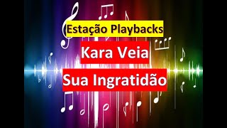 Kara Veia - Sua Ingratidão - Playback