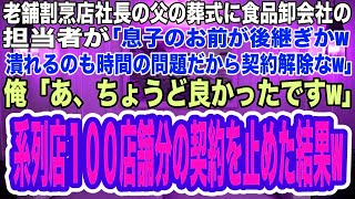 【スカッとする話】老舗割烹店社長の父の葬式に来た食品卸会社の担当者「息子のお前が後継ぎかw店が潰れるのも時間の問題だから契約解除だw」俺「ちょうど良かったですw」系列店100店舗分の契約を止