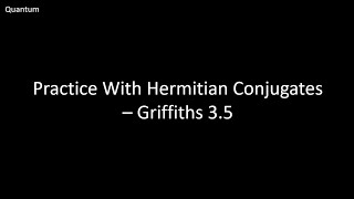 Practice With Hermitian Conjugates - Griffiths Quantum Problem 3.5