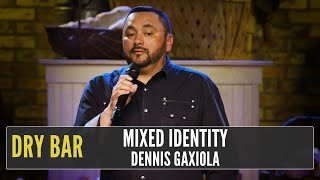 When your a mix of different people.  Dennis Gaxiola