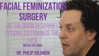 Dr. Solomon Discusses Options To Feminize The Face | Dr. Philip Solomon