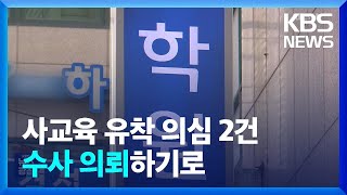 사교육 유착 의심 2건 수사 의뢰…사교육 카르텔·부조리 261건 접수 / KBS  2023.07.04.