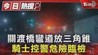 關渡橋彎道放三角錐 騎士控警危險臨檢｜TVBS新聞 @TVBSNEWS01