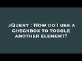 jQuery : How do I use a checkbox to toggle another element?