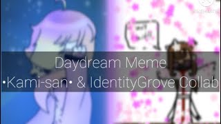 Daydream Meme- •Kami-san• \u0026 IdentityGrove Collab