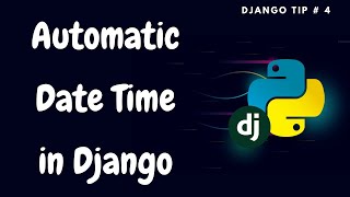 Automatic DateTime Fields in Django | Django Tips#4