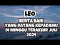 LEO💥BERITA BAIK YANG DATANG KEPADAMU AKHIR JULI 2024