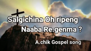 Salgichina oh ripeng Naaba re.genma ? || New A.chik Gospel Song || official lyric video