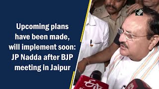 Upcoming plans have been made, will implement soon: JP Nadda after BJP meeting in Jaipur