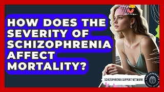 How Does The Severity Of Schizophrenia Affect Mortality? - Schizophrenia Support Network