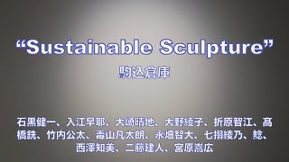 「Sustainable Sculpture」駒込倉庫（石黒健一、入江早耶、大崎晴地、大野綾子、折原智江、髙橋銑、竹内公太、毒山凡太朗、永畑智大、七搦綾乃、鯰、西澤知美、二藤建人、宮原嵩広）