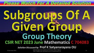 CSIR NET 2023 June: Subgroups Of A Given Group: C 704083: Soln Discussed by Prof K Satyanarayana OU