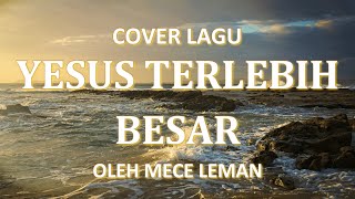 YESUS TERLEBIH BESAR + Lirik Cover By Mece leman #praiseandworship