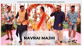 Navrai Majhi || Bandish & Nan's Wedding Dance Performance | Mehendi
