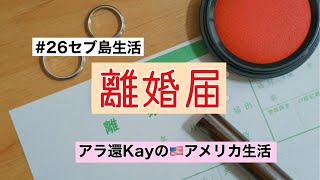 【#26セブ島生活】離婚届　アラ還Kayのアメリカ生活