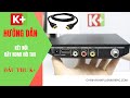 Hướng dẫn kết nối dây HDMI với tivi và xử lý các lỗi thường gặp phải khi sử dụng Truyền Hình K+