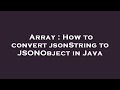 Array : How to convert jsonString to JSONObject in Java