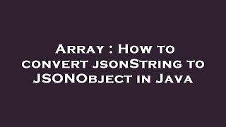 Array : How to convert jsonString to JSONObject in Java