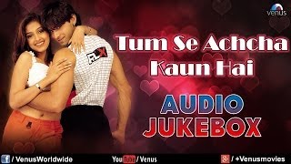 "Tum Se Achcha Kaun Hai" Audio Jukebox | Nakul Kapoor, Aarti Chabaria, Kim Sharma