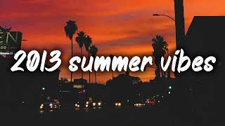 2013 summer vibes ~nostalgia playlist